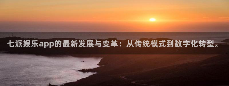 狗子28体育：七派娱乐app的最新发展与变革：从传统模式到数字化转型。