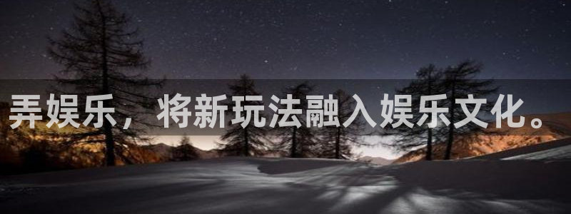 狗子28平台主管：弄娱乐，将新玩法融入娱乐文化。