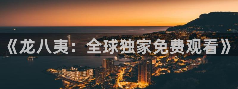 狗子28平台：《龙八夷：全球独家免费观看》