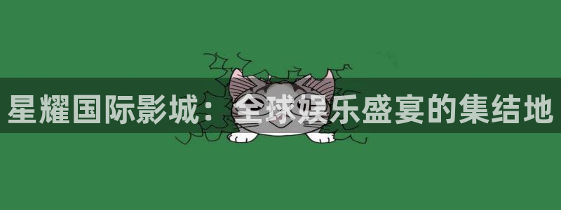 狗子282平台登录：星耀国际影城：全球娱乐盛宴的集结地
