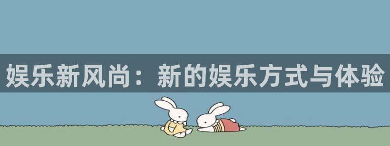 狗子28体育2：娱乐新风尚：新的娱乐方式与体验