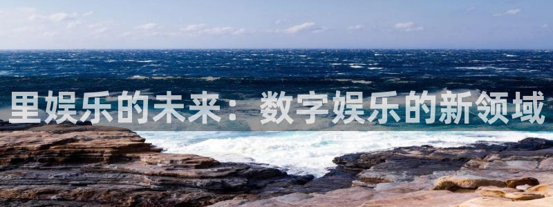 狗子28官网入口：里娱乐的未来：数字娱乐的新领域
