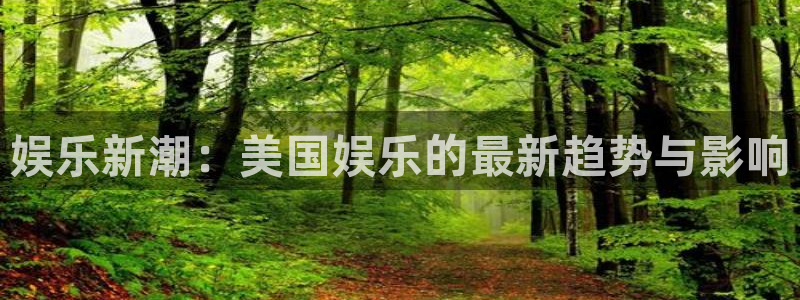 狗子28体育网页版入口：娱乐新潮：美国娱乐的最新趋势与影响