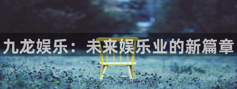 狗子282登录：九龙娱乐：未来娱乐业的新篇章