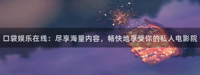 www.狗子28体育.com：口袋娱乐在线：尽享海量内容，畅快地享受你的私人电影