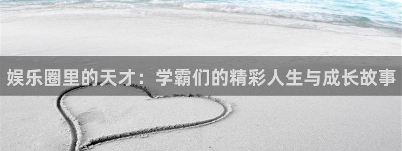 狗子28平台注册：娱乐圈里的天才：学霸们的精彩人生与成长故事